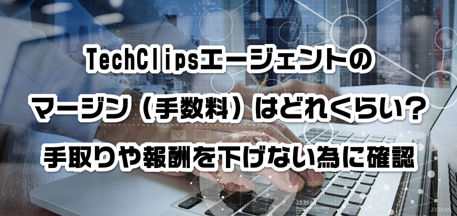 TechClipsエージェントのマージン(手数料)はどれくらい?手取りや報酬を減らさない為に確認